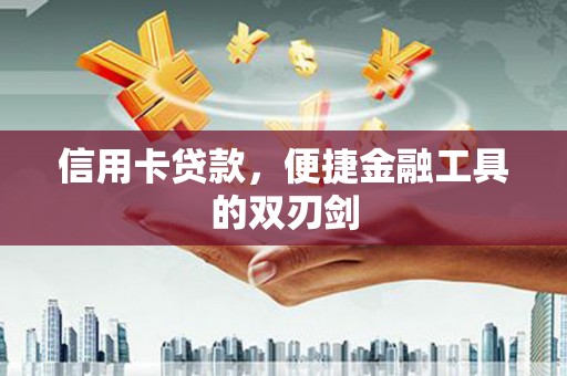 聂荣信用卡贷款，便捷金融工具的双刃剑