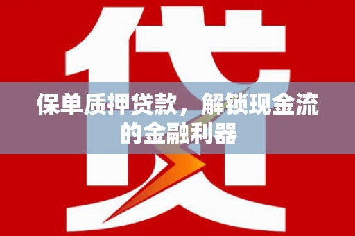 聂荣保单质押贷款，解锁现金流的金融利器