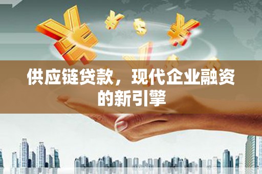 聂荣供应链贷款，现代企业融资的新引擎