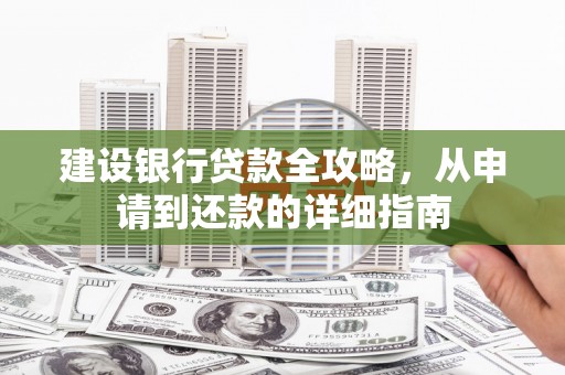 聂荣建设银行贷款全攻略，从申请到还款的详细指南