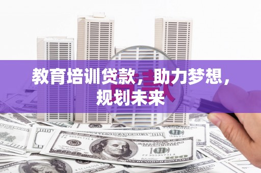 聂荣教育培训贷款，助力梦想，规划未来