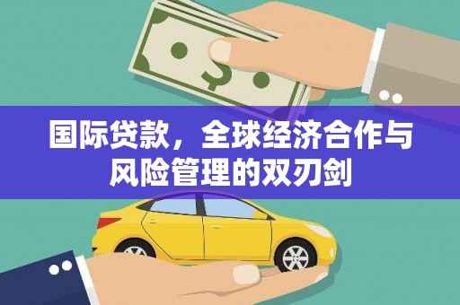 聂荣国际贷款，全球经济合作与风险管理的双刃剑