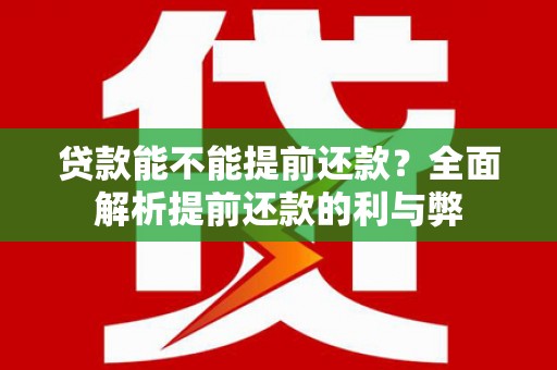 聂荣贷款能不能提前还款？全面解析提前还款的利与弊
