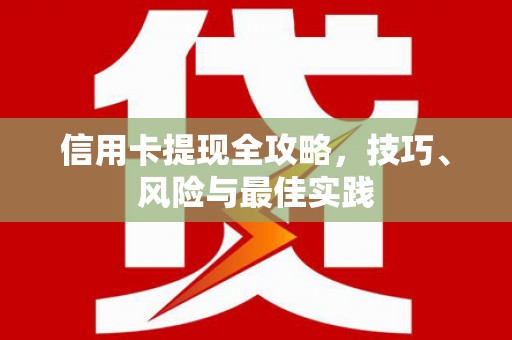 聂荣信用卡提现全攻略，技巧、风险与最佳实践