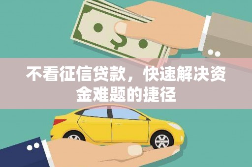 聂荣不看征信贷款，快速解决资金难题的捷径