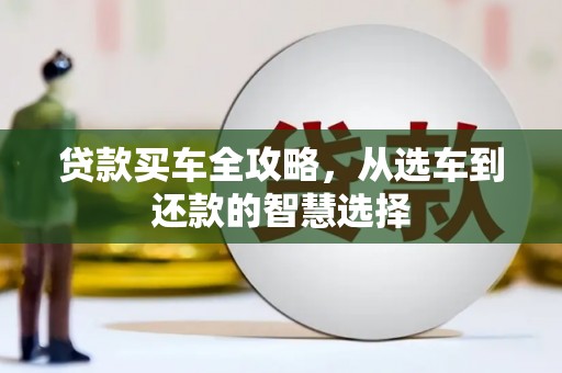 聂荣贷款买车全攻略，从选车到还款的智慧选择