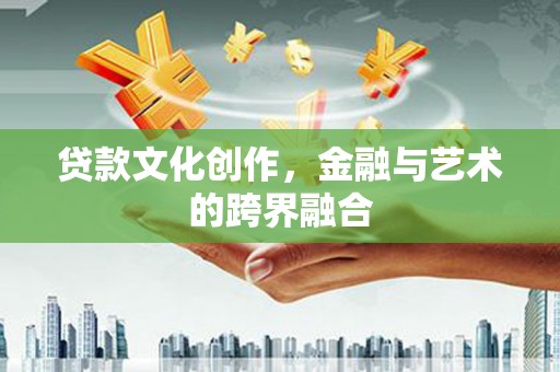 聂荣贷款文化创作，金融与艺术的跨界融合