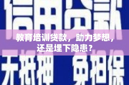 聂荣教育培训贷款，助力梦想，还是埋下隐患？