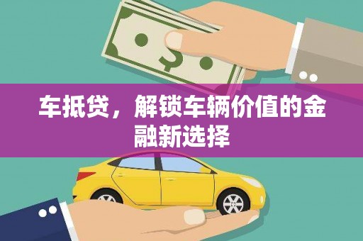 聂荣车抵贷，解锁车辆价值的金融新选择