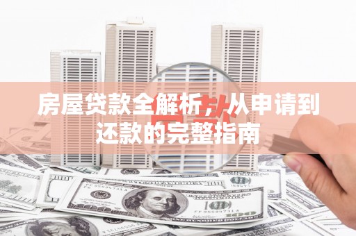 聂荣房屋贷款全解析，从申请到还款的完整指南
