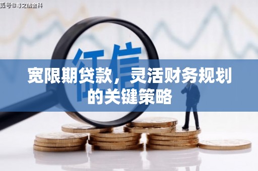 聂荣宽限期贷款，灵活财务规划的关键策略