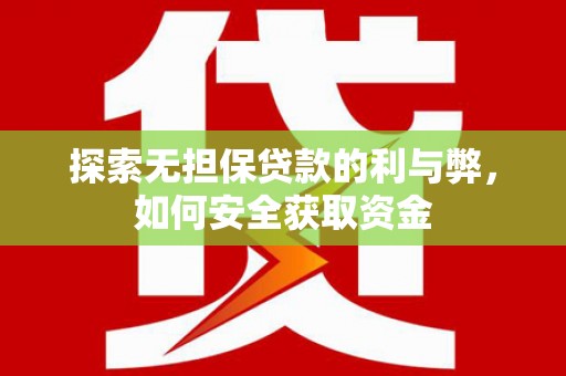 聂荣探索无担保贷款的利与弊，如何安全获取资金
