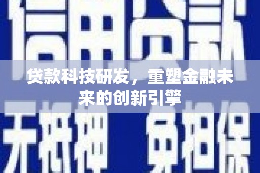 聂荣贷款科技研发，重塑金融未来的创新引擎