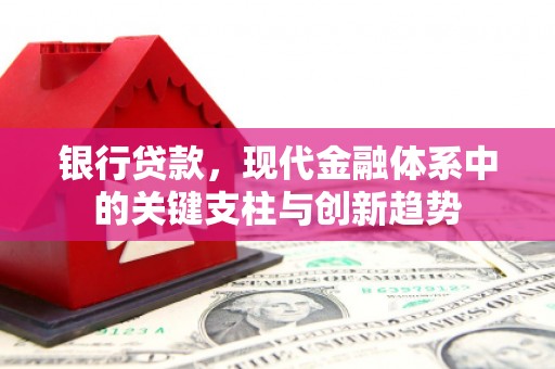 聂荣银行贷款，现代金融体系中的关键支柱与创新趋势