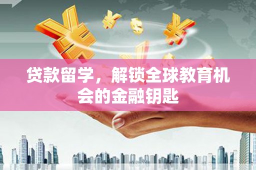聂荣贷款留学，解锁全球教育机会的金融钥匙