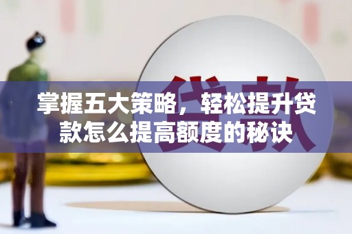 聂荣掌握五大策略，轻松提升贷款怎么提高额度的秘诀