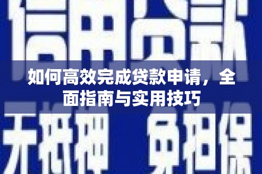 聂荣如何高效完成贷款申请，全面指南与实用技巧