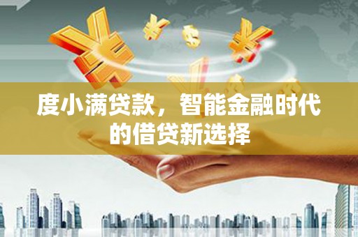 聂荣度小满贷款，智能金融时代的借贷新选择