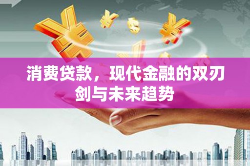 聂荣消费贷款，现代金融的双刃剑与未来趋势