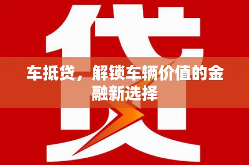 聂荣车抵贷，解锁车辆价值的金融新选择