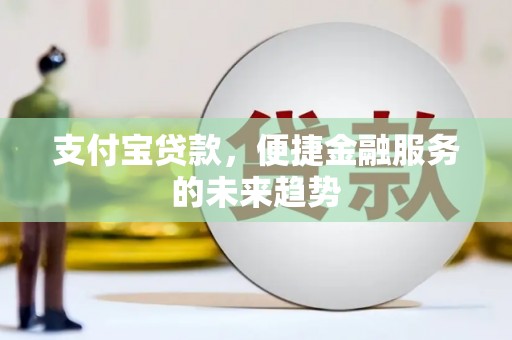 聂荣支付宝贷款，便捷金融服务的未来趋势