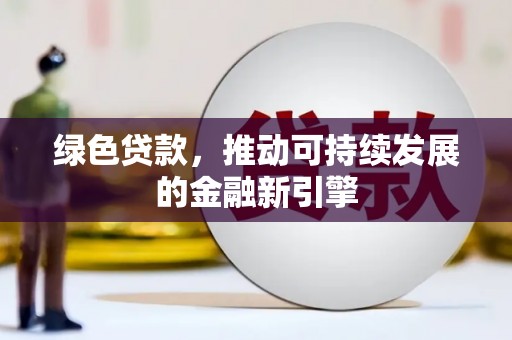 聂荣绿色贷款，推动可持续发展的金融新引擎
