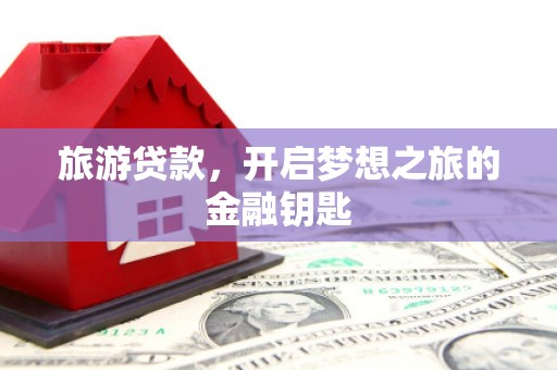 聂荣旅游贷款，开启梦想之旅的金融钥匙