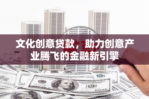 聂荣文化创意贷款，助力创意产业腾飞的金融新引擎