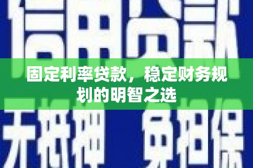 聂荣固定利率贷款，稳定财务规划的明智之选