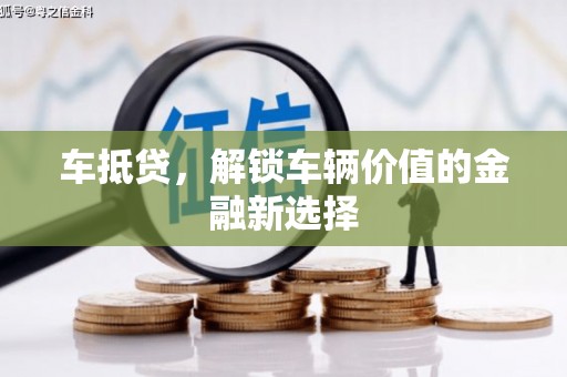 聂荣车抵贷，解锁车辆价值的金融新选择