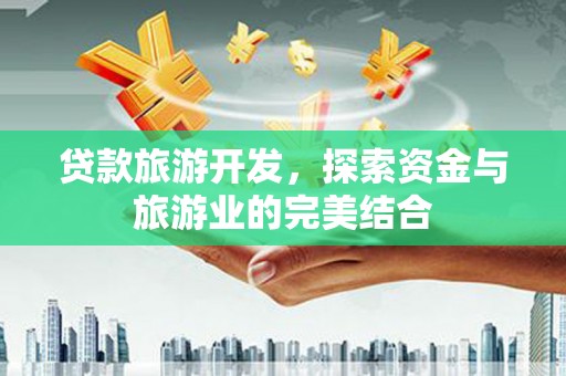 聂荣贷款旅游开发，探索资金与旅游业的完美结合
