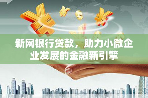 聂荣新网银行贷款，助力小微企业发展的金融新引擎