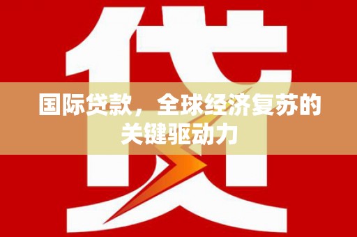 聂荣国际贷款，全球经济复苏的关键驱动力