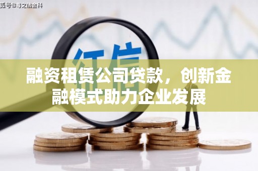 聂荣融资租赁公司贷款，创新金融模式助力企业发展