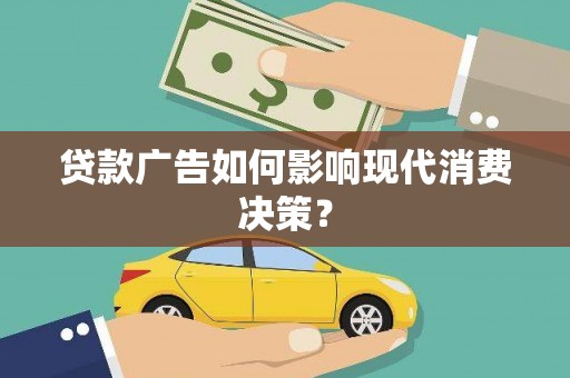 聂荣贷款广告如何影响现代消费决策？