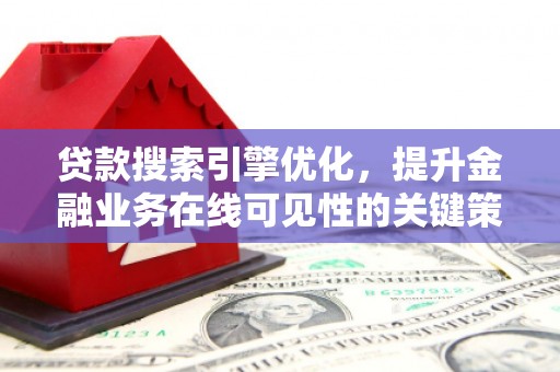 聂荣贷款搜索引擎优化，提升金融业务在线可见性的关键策略