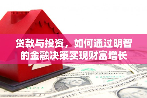 聂荣贷款与投资，如何通过明智的金融决策实现财富增长