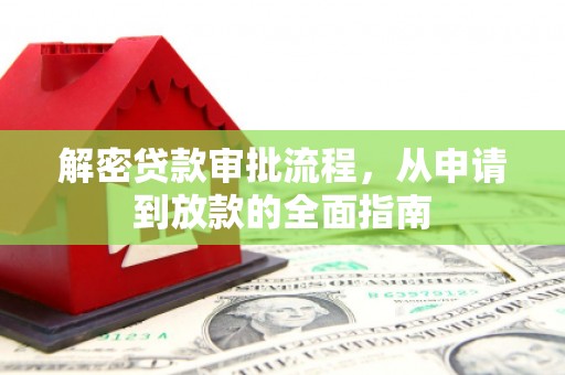 聂荣解密贷款审批流程，从申请到放款的全面指南