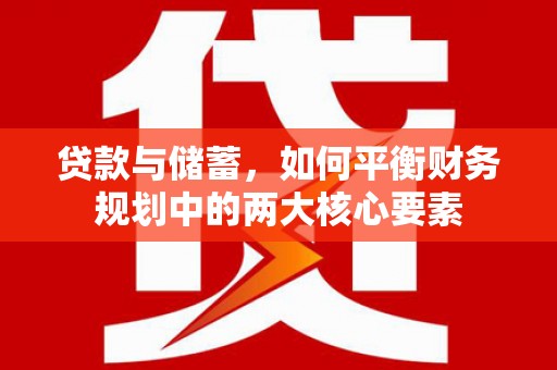 聂荣贷款与储蓄，如何平衡财务规划中的两大核心要素