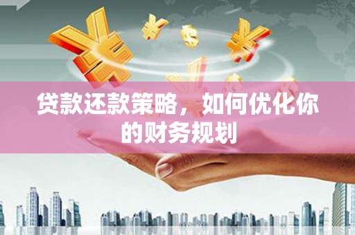 聂荣贷款还款策略，如何优化你的财务规划