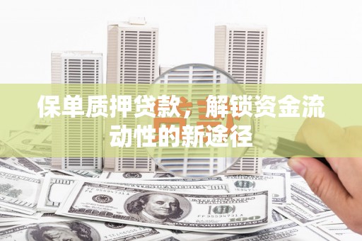 聂荣保单质押贷款，解锁资金流动性的新途径