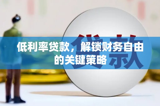 聂荣低利率贷款，解锁财务自由的关键策略