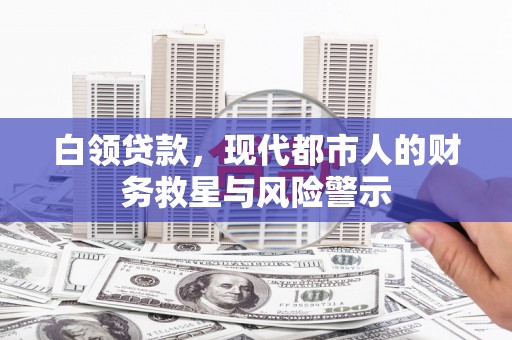 聂荣白领贷款，现代都市人的财务救星与风险警示