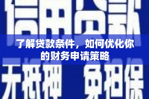 聂荣了解贷款条件，如何优化你的财务申请策略