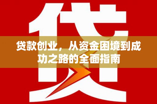 聂荣贷款创业，从资金困境到成功之路的全面指南