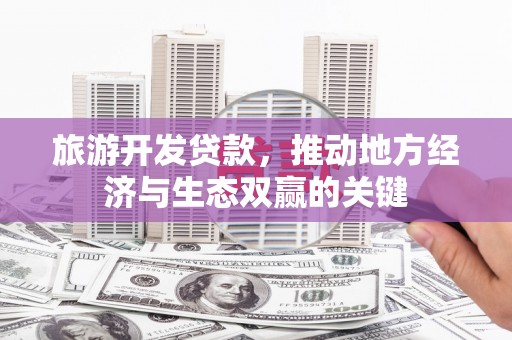 聂荣旅游开发贷款，推动地方经济与生态双赢的关键