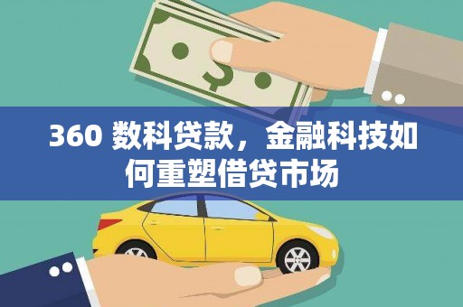 聂荣360 数科贷款，金融科技如何重塑借贷市场