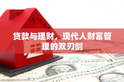 聂荣贷款与理财，现代人财富管理的双刃剑