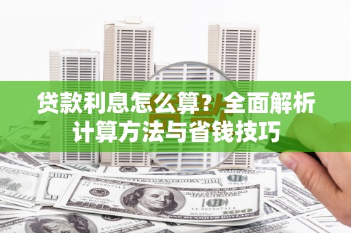 聂荣贷款利息怎么算？全面解析计算方法与省钱技巧