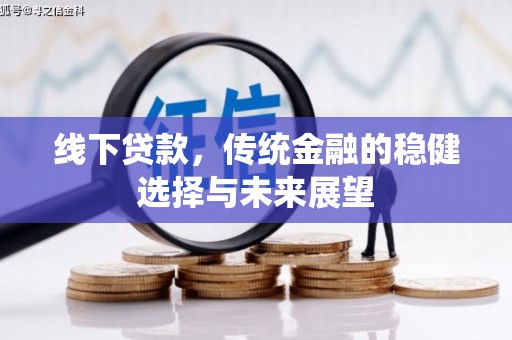 聂荣线下贷款，传统金融的稳健选择与未来展望